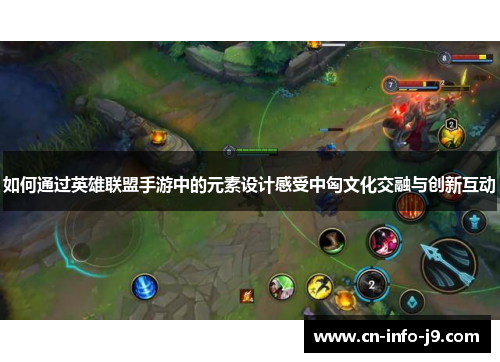如何通过英雄联盟手游中的元素设计感受中匈文化交融与创新互动