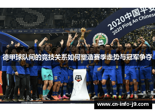 德甲球队间的竞技关系如何塑造赛季走势与冠军争夺 德甲球队间的竞技关系如何塑造赛季走势与冠军争夺