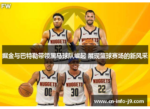 掘金与巴特勒带领黑马球队崛起 展现篮球赛场的新风采 掘金与巴特勒带领黑马球队崛起 展现篮球赛场的新风采