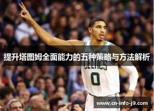 提升塔图姆全面能力的五种策略与方法解析 提升塔图姆全面能力的五种策略与方法解析