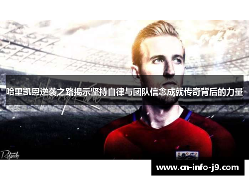 哈里凯恩逆袭之路揭示坚持自律与团队信念成就传奇背后的力量