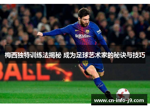 梅西独特训练法揭秘 成为足球艺术家的秘诀与技巧 梅西独特训练法揭秘 成为足球艺术家的秘诀与技巧