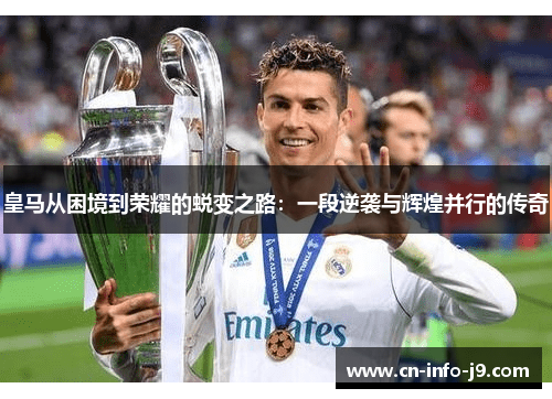皇马从困境到荣耀的蜕变之路：一段逆袭与辉煌并行的传奇