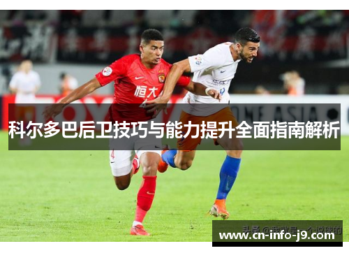 科尔多巴后卫技巧与能力提升全面指南解析 科尔多巴后卫技巧与能力提升全面指南解析