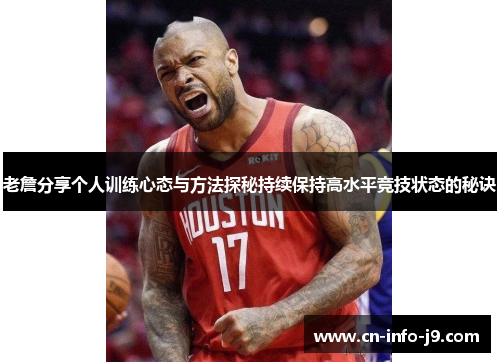 老詹分享个人训练心态与方法探秘持续保持高水平竞技状态的秘诀 老詹分享个人训练心态与方法探秘持续保持高水平竞技状态的秘诀