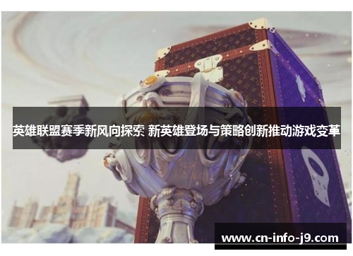 英雄联盟赛季新风向探索 新英雄登场与策略创新推动游戏变革