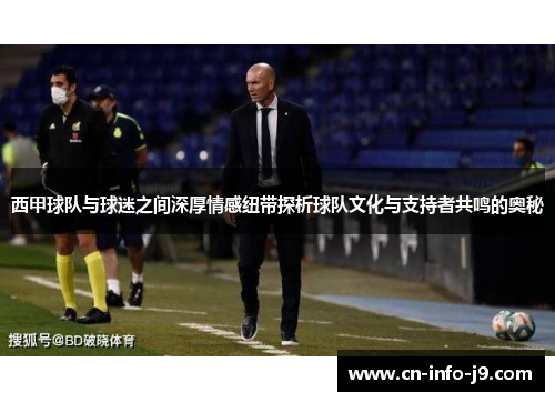 西甲球队与球迷之间深厚情感纽带探析球队文化与支持者共鸣的奥秘 西甲球队与球迷之间深厚情感纽带探析球队文化与支持者共鸣的奥秘