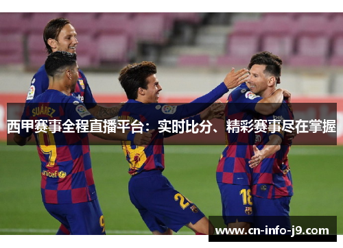 西甲赛事全程直播平台：实时比分、精彩赛事尽在掌握