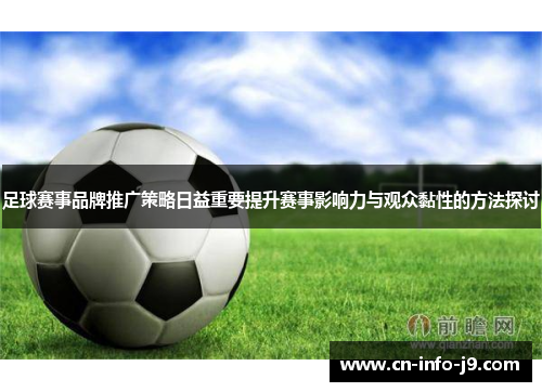 足球赛事品牌推广策略日益重要提升赛事影响力与观众黏性的方法探讨 足球赛事品牌推广策略日益重要提升赛事影响力与观众黏性的方法探讨