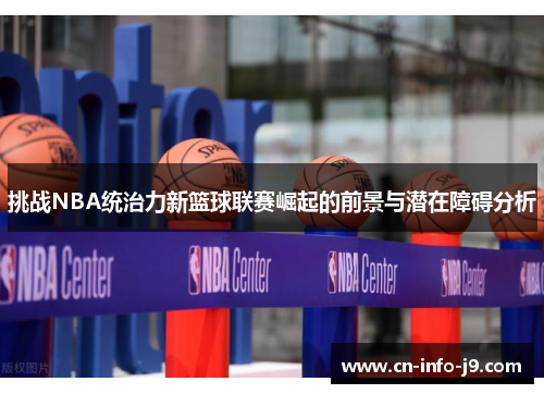 挑战NBA统治力新篮球联赛崛起的前景与潜在障碍分析 挑战NBA统治力新篮球联赛崛起的前景与潜在障碍分析
