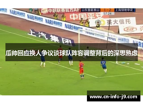 瓜帅回应换人争议谈球队阵容调整背后的深思熟虑