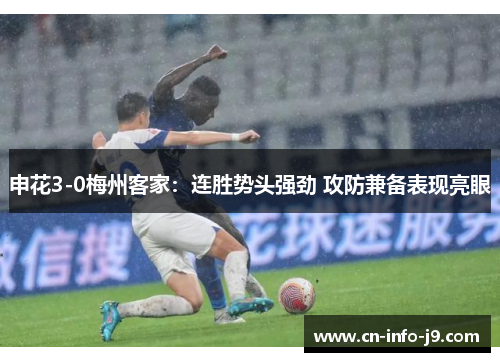 申花3-0梅州客家:连胜势头强劲 攻防兼备表现亮眼 申花3-0梅州客家:连胜势头强劲 攻防兼备表现亮眼