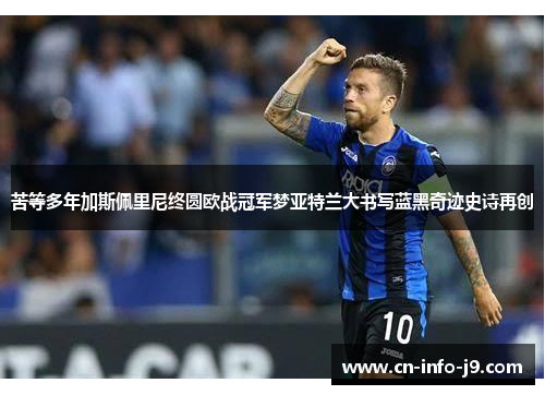 苦等多年加斯佩里尼终圆欧战冠军梦亚特兰大书写蓝黑奇迹史诗再创