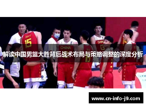 解读中国男篮大胜背后战术布局与策略调整的深度分析
