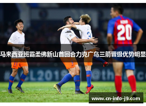 马来西亚班霸柔佛新山首回合力克广岛三箭晋级优势明显